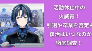 活動休止中の火威青！引退や卒業を否定も復活はいつなのか徹底調査！