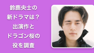 【26年最新】鈴鹿央士の新ドラマは？出演作とドラゴン桜の役を調査